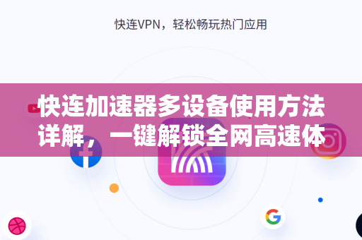 快连加速器多设备使用方法详解，一键解锁全网高速体验