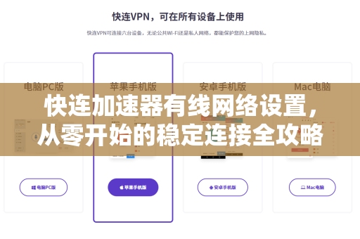快连加速器有线网络设置，从零开始的稳定连接全攻略