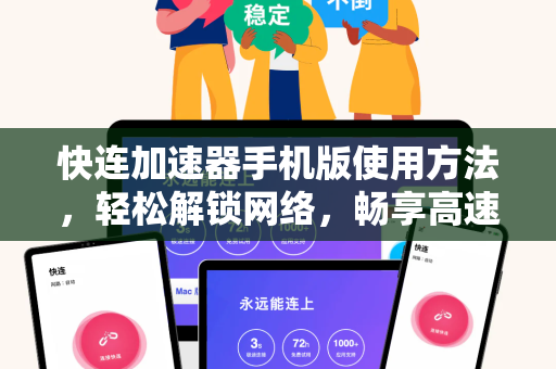 快连加速器手机版使用方法，轻松解锁网络，畅享高速连接