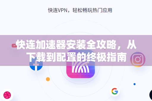 快连加速器安装全攻略，从下载到配置的终极指南