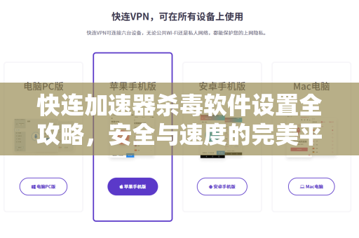 快连加速器杀毒软件设置全攻略，安全与速度的完美平衡