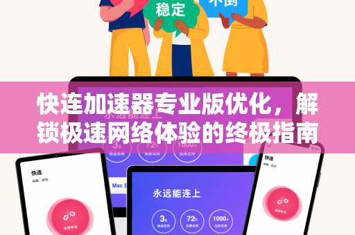 快连加速器专业版优化，解锁极速网络体验的终极指南