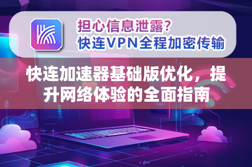 快连加速器基础版优化，提升网络体验的全面指南