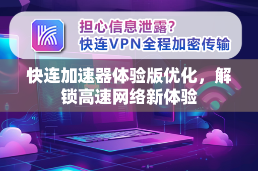 快连加速器体验版优化，解锁高速网络新体验