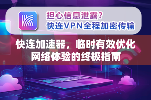 快连加速器，临时有效优化网络体验的终极指南