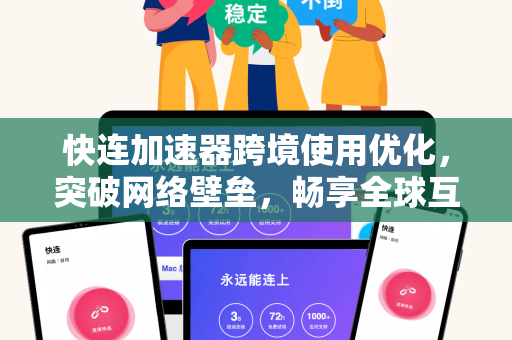 快连加速器跨境使用优化，突破网络壁垒，畅享全球互联