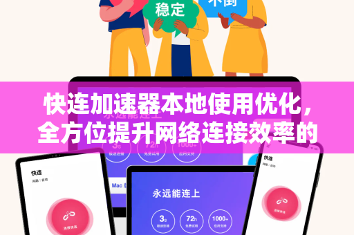 快连加速器本地使用优化，全方位提升网络连接效率的实战指南