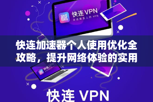 快连加速器个人使用优化全攻略，提升网络体验的实用技巧