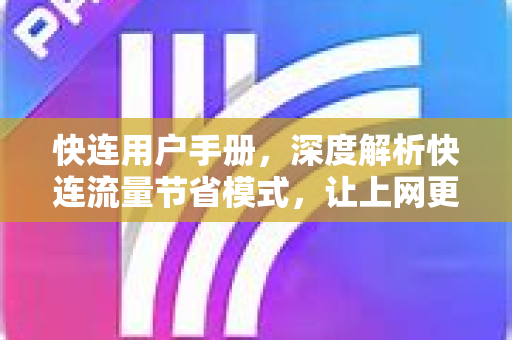 快连用户手册，深度解析快连流量节省模式，让上网更省心