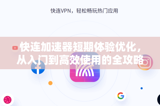 快连加速器短期体验优化，从入门到高效使用的全攻略