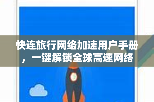 快连旅行网络加速用户手册，一键解锁全球高速网络