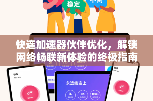 快连加速器伙伴优化，解锁网络畅联新体验的终极指南