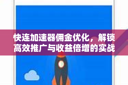 快连加速器佣金优化，解锁高效推广与收益倍增的实战指南