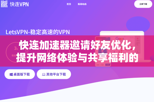 快连加速器邀请好友优化，提升网络体验与共享福利的全攻略