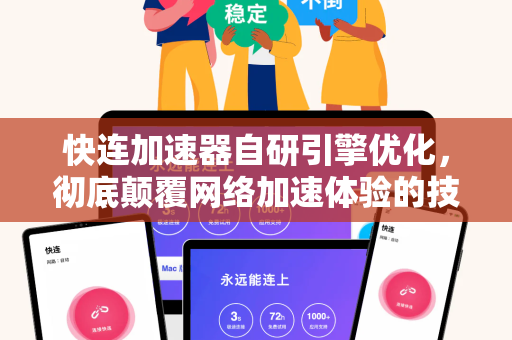 快连加速器自研引擎优化，彻底颠覆网络加速体验的技术革命