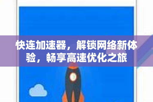 快连加速器，解锁网络新体验，畅享高速优化之旅