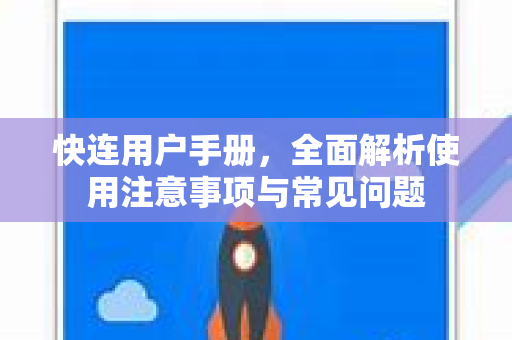 快连用户手册，全面解析使用注意事项与常见问题