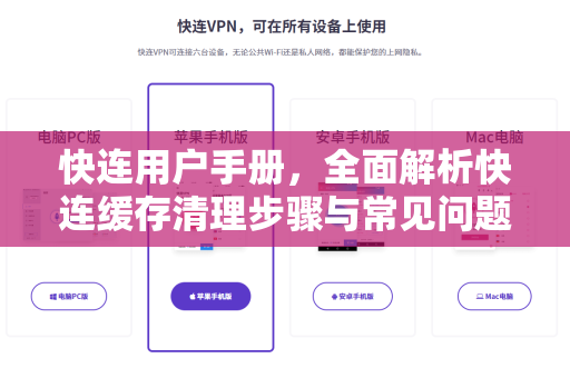 快连用户手册，全面解析快连缓存清理步骤与常见问题
