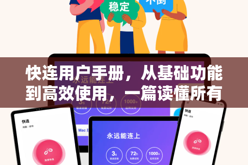快连用户手册，从基础功能到高效使用，一篇读懂所有核心操作