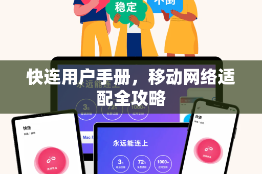 快连用户手册，移动网络适配全攻略