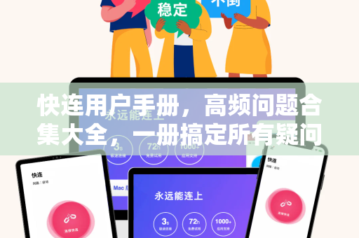快连用户手册，高频问题合集大全，一册搞定所有疑问