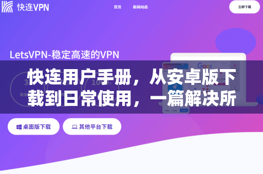 快连用户手册，从安卓版下载到日常使用，一篇解决所有疑惑