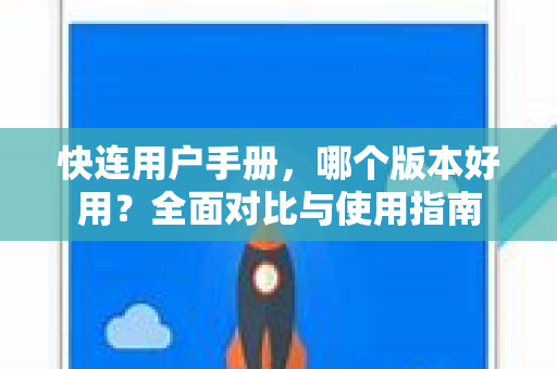 快连用户手册，哪个版本好用？全面对比与使用指南