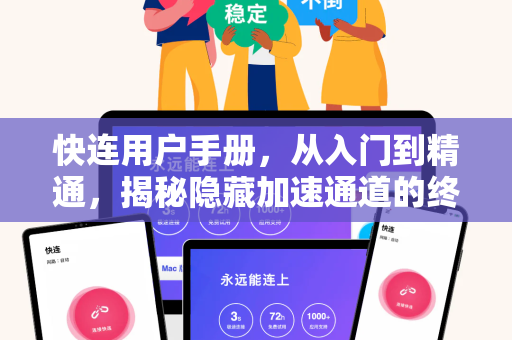 快连用户手册，从入门到精通，揭秘隐藏加速通道的终极指南