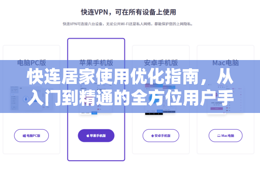 快连居家使用优化指南，从入门到精通的全方位用户手册