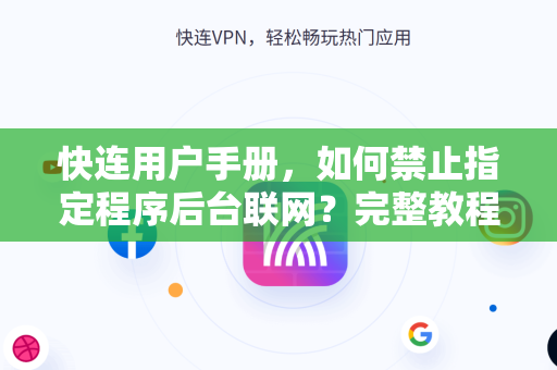 快连用户手册，如何禁止指定程序后台联网？完整教程与常见问题解答