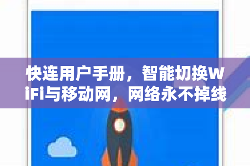 快连用户手册，智能切换WiFi与移动网，网络永不掉线