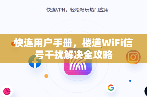 快连用户手册，楼道WiFi信号干扰解决全攻略