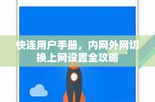 快连用户手册，内网外网切换上网设置全攻略