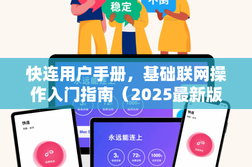 快连用户手册，基础联网操作入门指南（2025最新版）