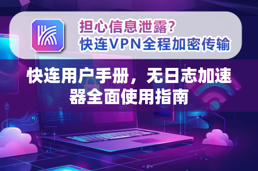 快连用户手册，无日志加速器全面使用指南