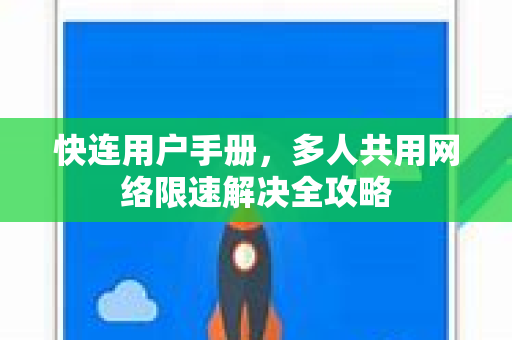 快连用户手册，多人共用网络限速解决全攻略