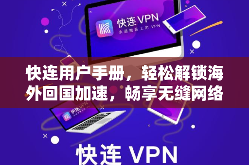 快连用户手册，轻松解锁海外回国加速，畅享无缝网络体验