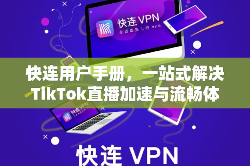 快连用户手册，一站式解决TikTok直播加速与流畅体验