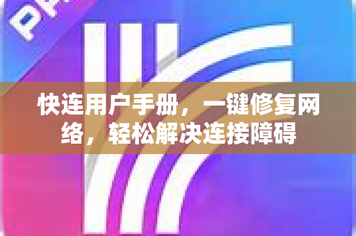 快连用户手册，一键修复网络，轻松解决连接障碍