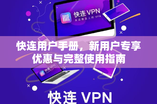 快连用户手册，新用户专享优惠与完整使用指南