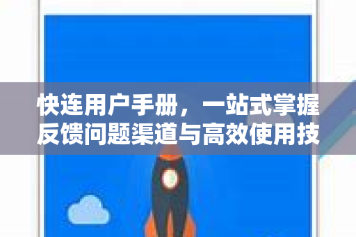 快连用户手册，一站式掌握反馈问题渠道与高效使用技巧
