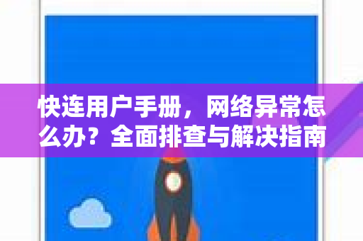 快连用户手册，网络异常怎么办？全面排查与解决指南