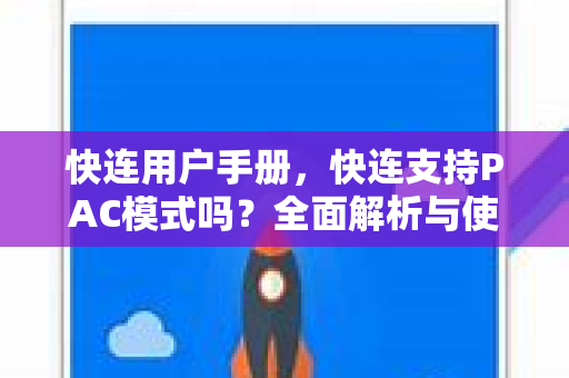 快连用户手册，快连支持PAC模式吗？全面解析与使用指南