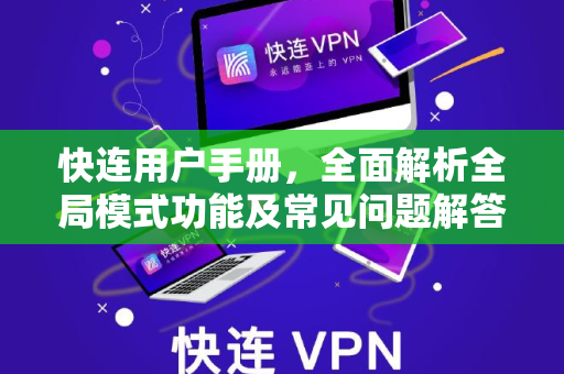 快连用户手册，全面解析全局模式功能及常见问题解答