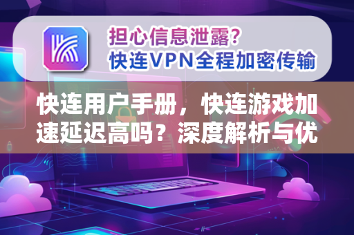 <strong>快连</strong>用户手册，<strong>快连</strong>游戏加速延迟高吗？深度解析与优化指南