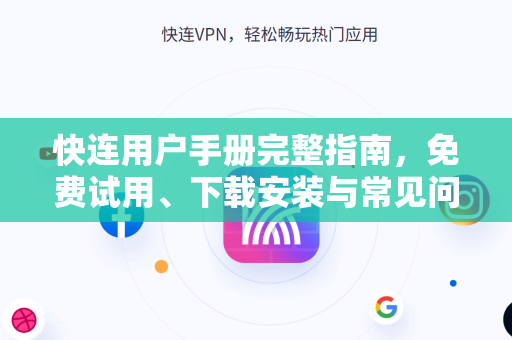 快连用户手册完整指南，免费试用、下载安装与常见问题解答