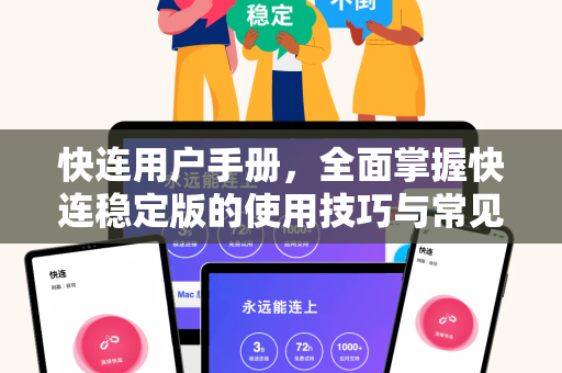 快连用户手册，全面掌握快连稳定版的使用技巧与常见问题