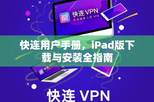 快连用户手册，iPad版下载与安装全指南
