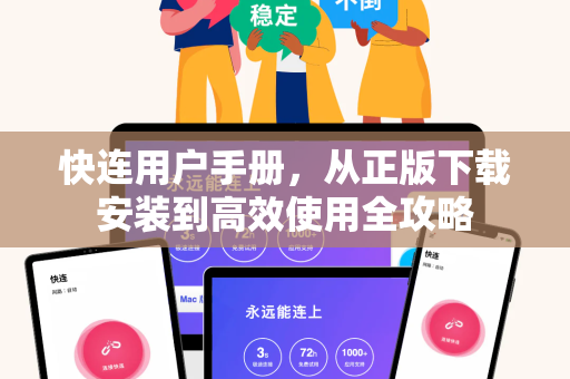 快连用户手册，从正版下载安装到高效使用全攻略