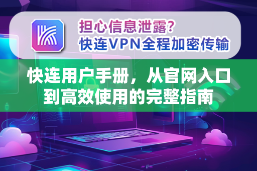 快连用户手册，从官网入口到高效使用的完整指南